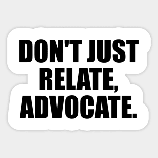 Don't just relate, advocate Sticker